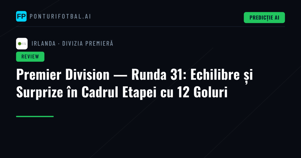 Premier Division — Runda 31: Echilibre și Surprize în Cadrul Etapei cu 12 Goluri