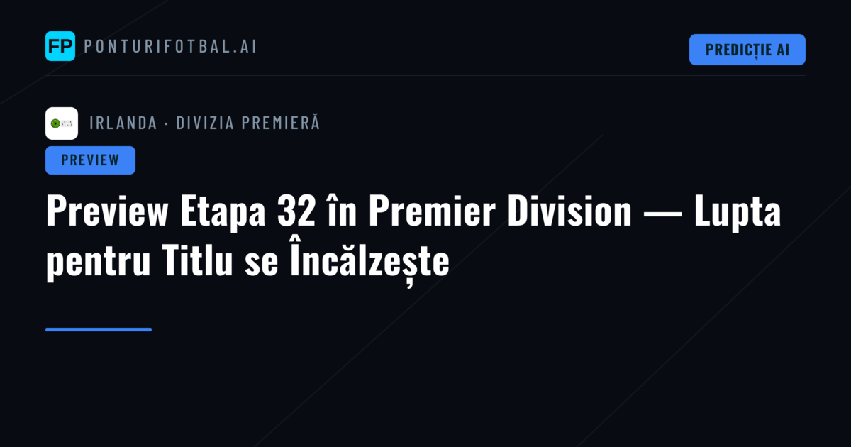 Preview Etapa 32 în Premier Division — Lupta pentru Titlu se Încălzește