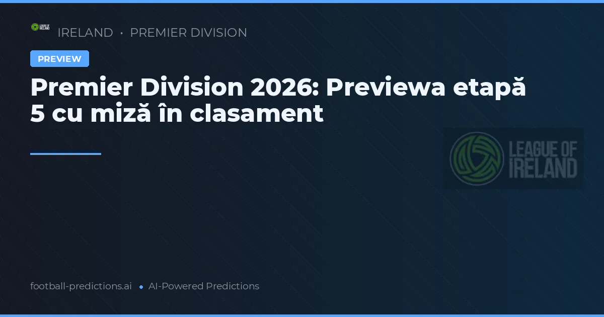 Premier Division 2026: Previewa etapă 5 cu miză în clasament