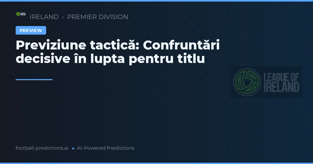 Previziune tactică: Confruntări decisive în lupta pentru titlu