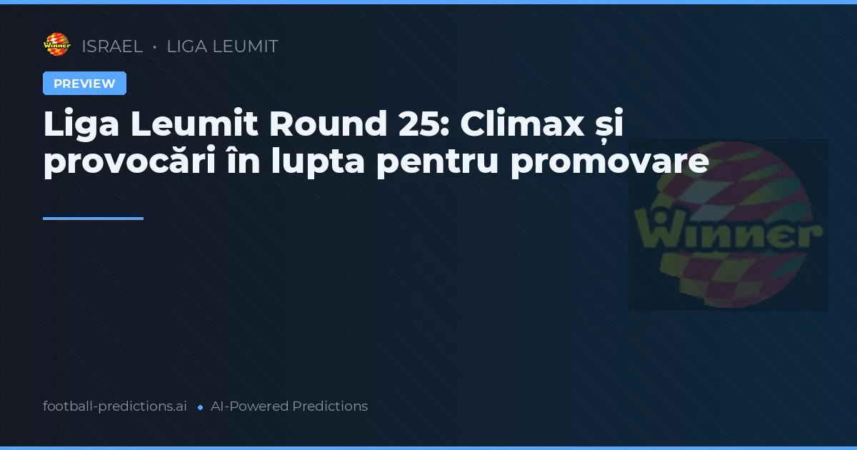 Liga Leumit Round 25: Climax și provocări în lupta pentru promovare