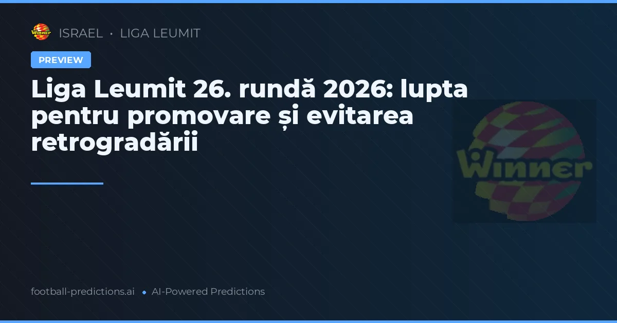Liga Leumit 26. rundă 2026: lupta pentru promovare și evitarea retrogradării