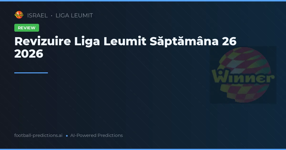 Revizuire Liga Leumit Săptămâna 26 2026