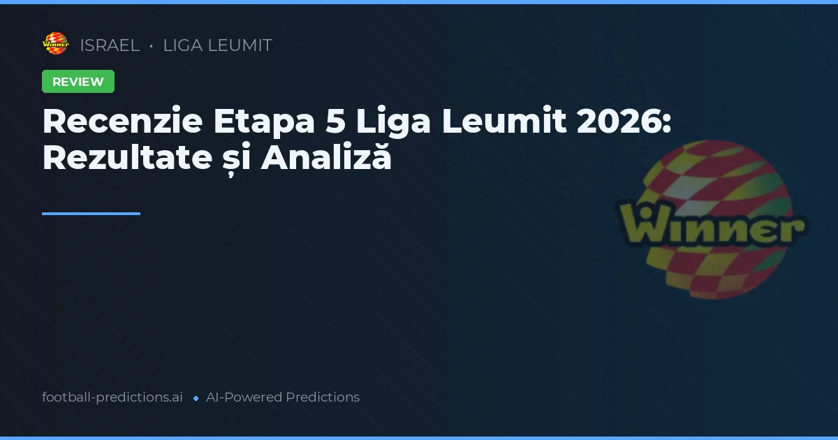 Recenzie Etapa 5 Liga Leumit 2026: Rezultate și Analiză