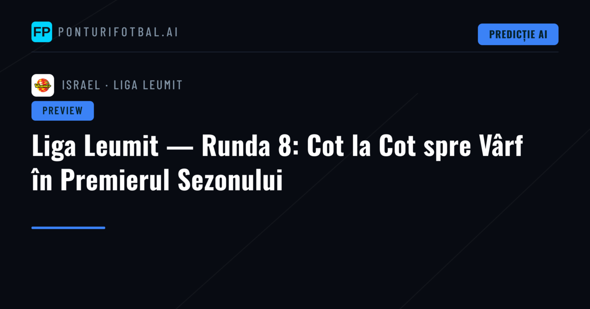 Liga Leumit — Runda 8: Cot la Cot spre Vârf în Premierul Sezonului