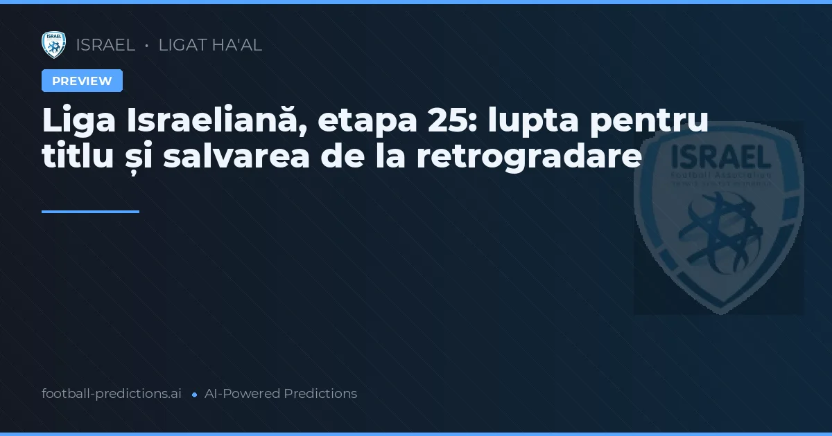 Liga Israeliană, etapa 25: lupta pentru titlu și salvarea de la retrogradare