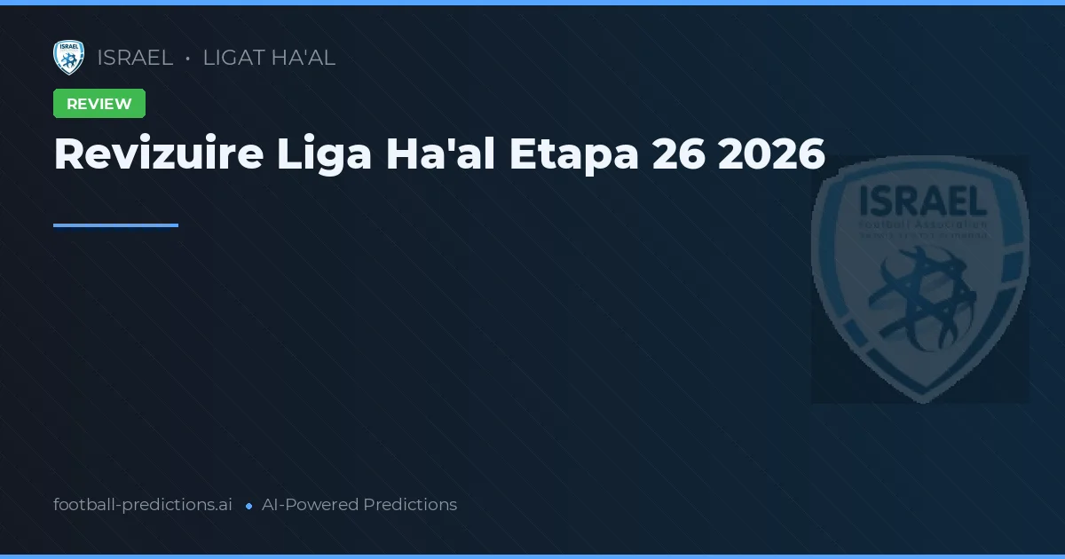 Revizuire Liga Ha'al Etapa 26 2026