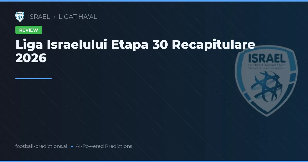 Liga Israelului Etapa 30 Recapitulare 2026