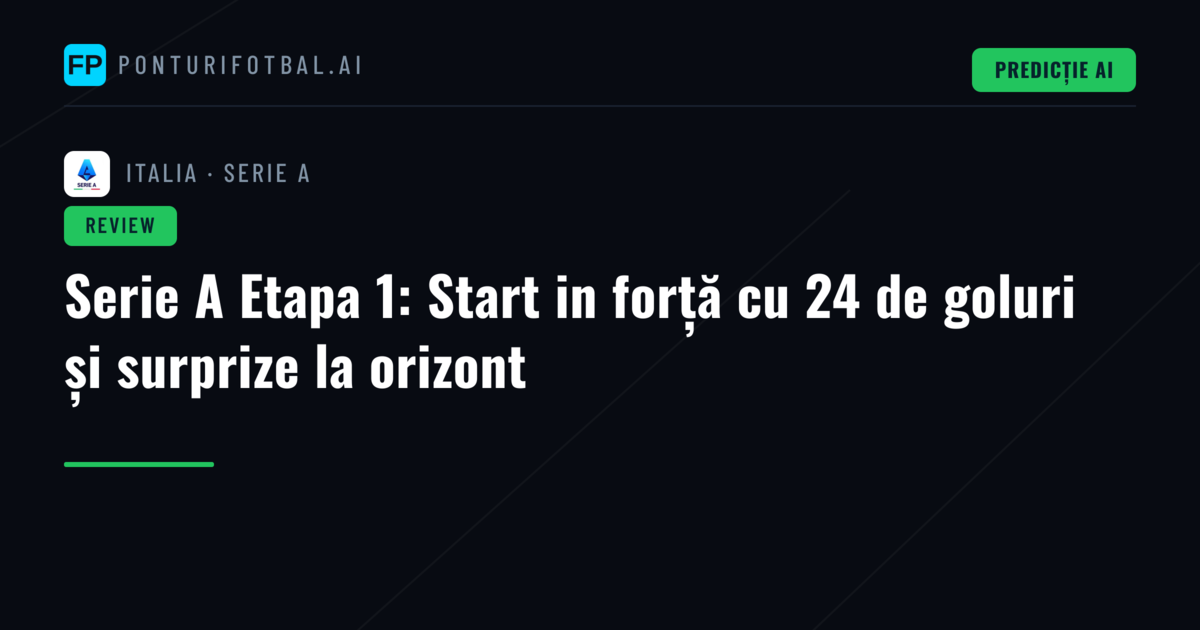 Serie A Etapa 1: Start in forță cu 24 de goluri și surprize la orizont