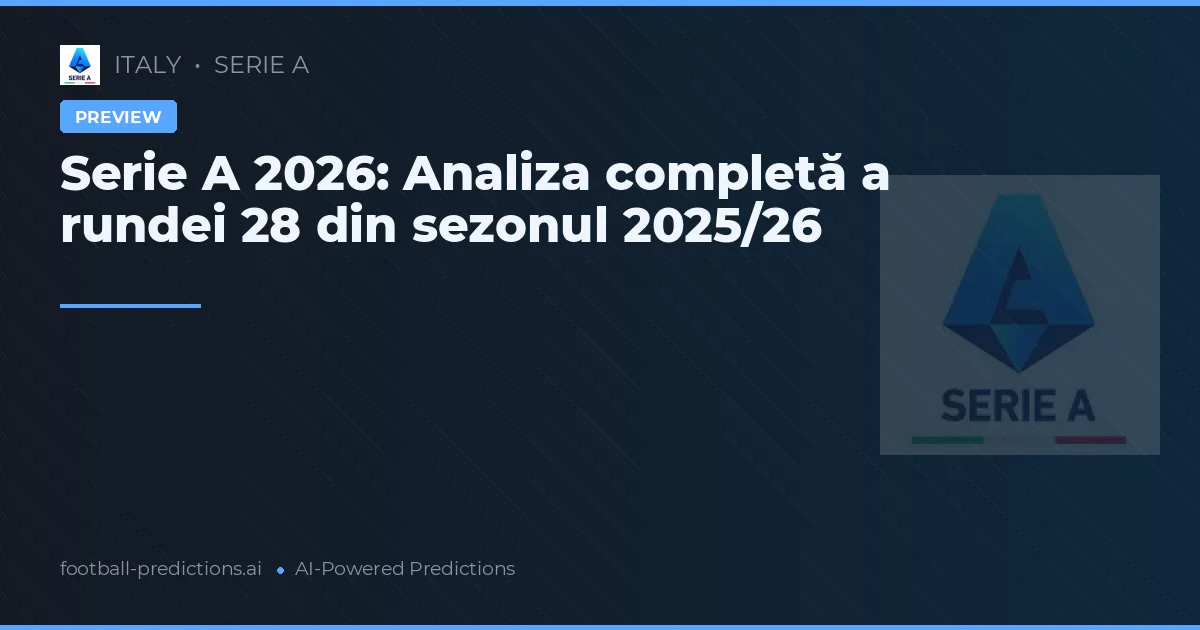 Serie A 2026: Analiza completă a rundei 28 din sezonul 2025/26