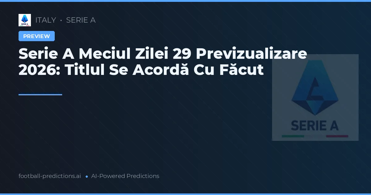 Serie A Meciul Zilei 29 Previzualizare 2026: Titlul Se Acordă Cu Făcut