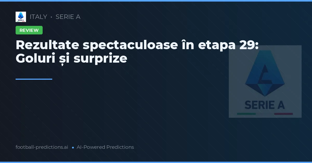 Rezultate spectaculoase în etapa 29: Goluri și surprize