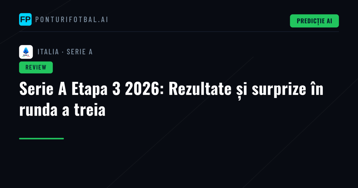 Serie A Etapa 3 2026: Rezultate și surprize în runda a treia