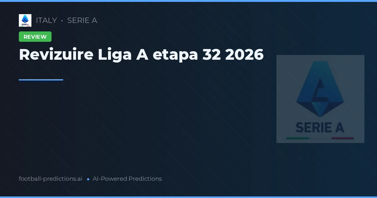 Revizuire Liga A etapa 32 2026