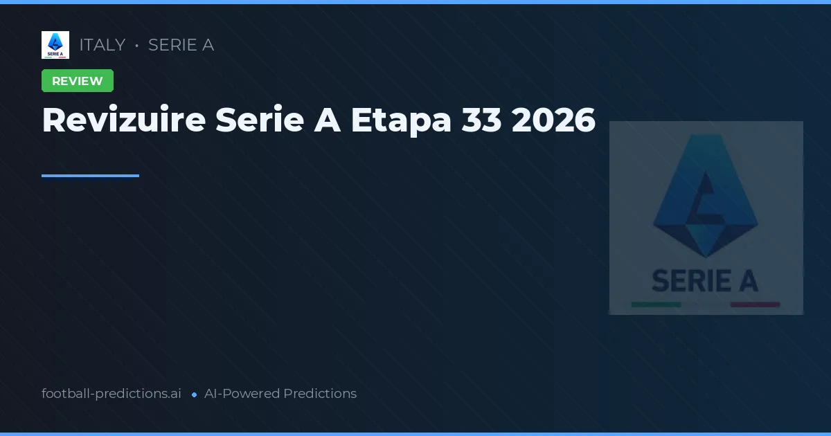 Revizuire Serie A Etapa 33 2026