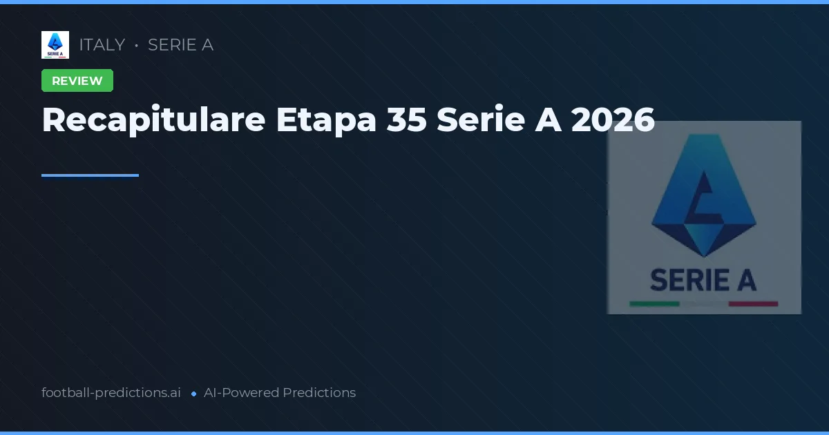 Recapitulare Etapa 35 Serie A 2026