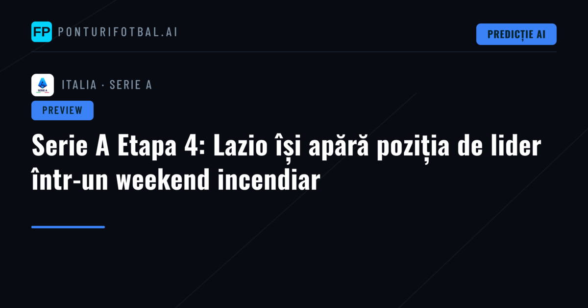 Serie A Etapa 4: Lazio își apără poziția de lider într-un weekend incendiar
