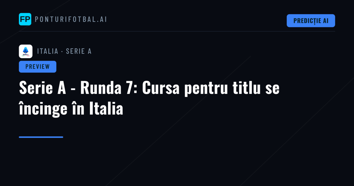 Serie A - Runda 7: Cursa pentru titlu se încinge în Italia