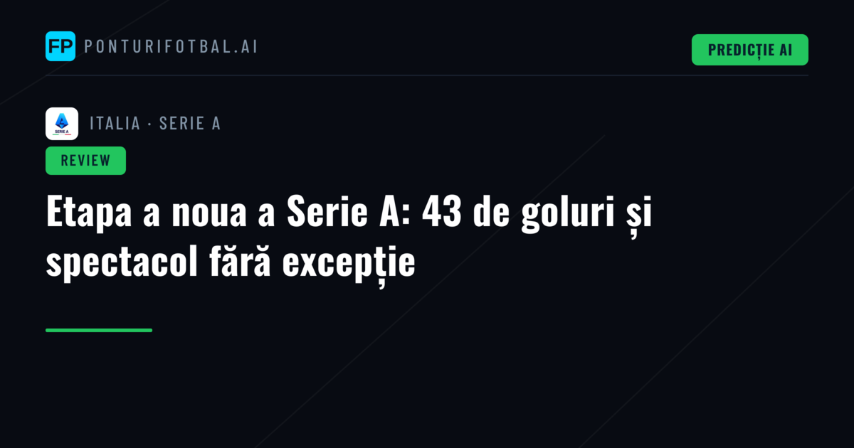 Etapa a noua a Serie A: 43 de goluri și spectacol fără excepție