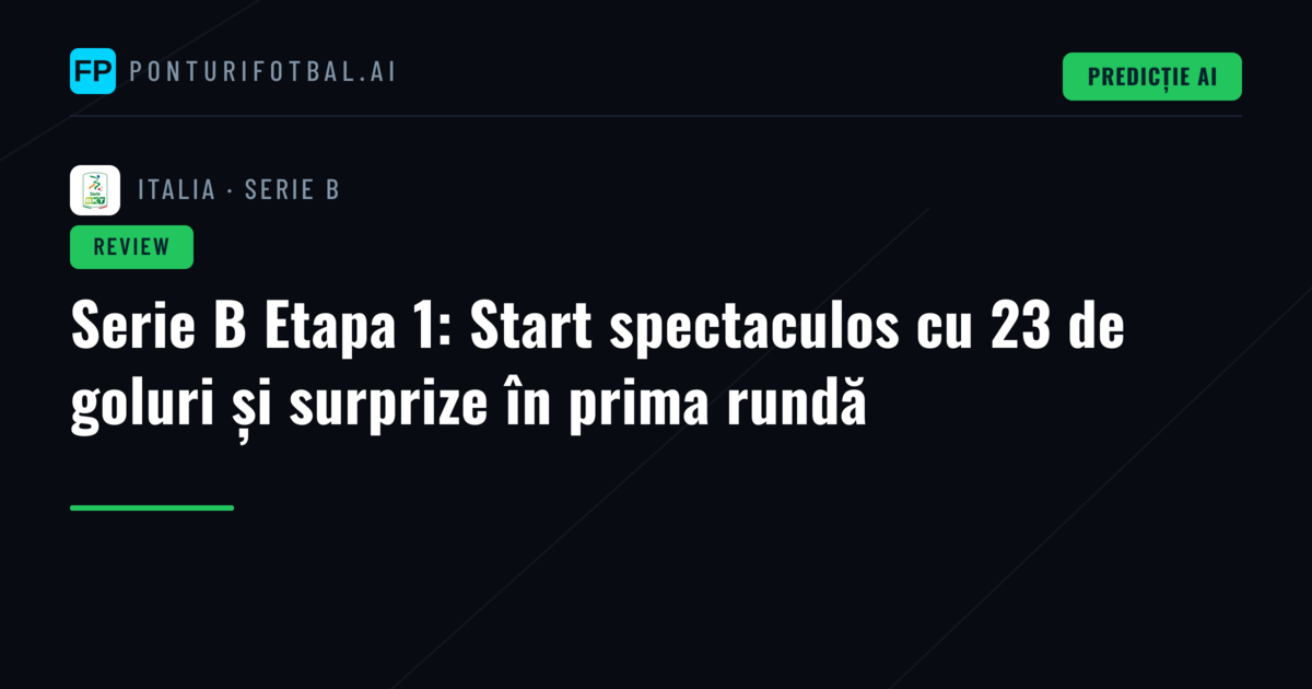Serie B Etapa 1: Start spectaculos cu 23 de goluri și surprize în prima rundă