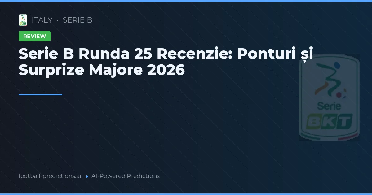 Serie B Runda 25 Recenzie: Ponturi și Surprize Majore 2026