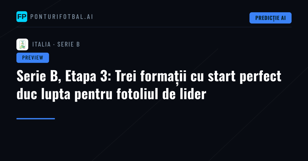 Serie B, Etapa 3: Trei formații cu start perfect duc lupta pentru fotoliul de lider