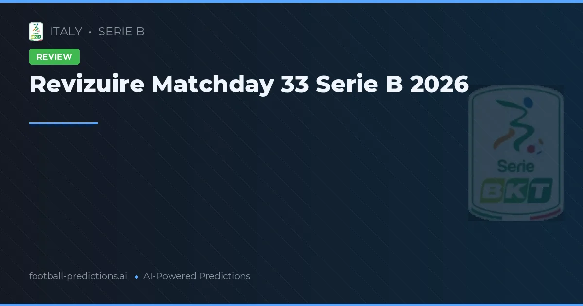 Revizuire Matchday 33 Serie B 2026