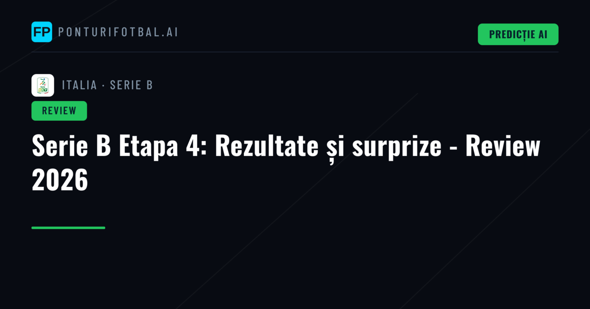 Serie B Etapa 4: Rezultate și surprize - Review 2026