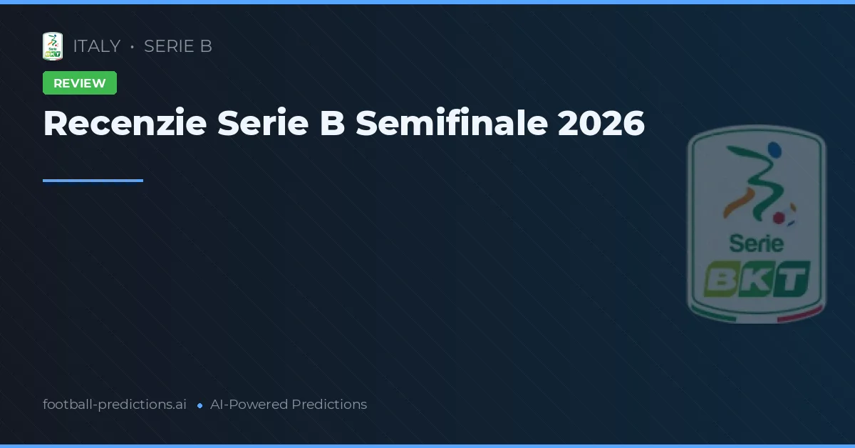 Recenzie Serie B Semifinale 2026