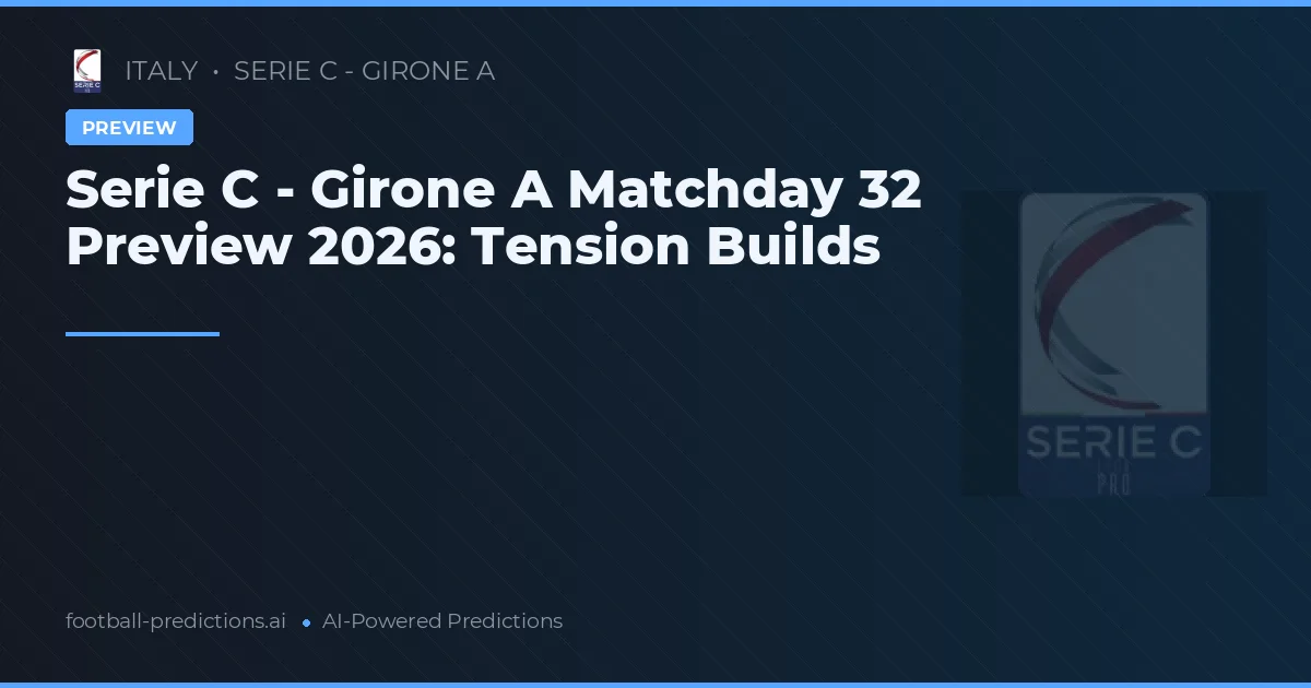 Serie C - Girone A Matchday 32 Preview 2026: Tension Builds
