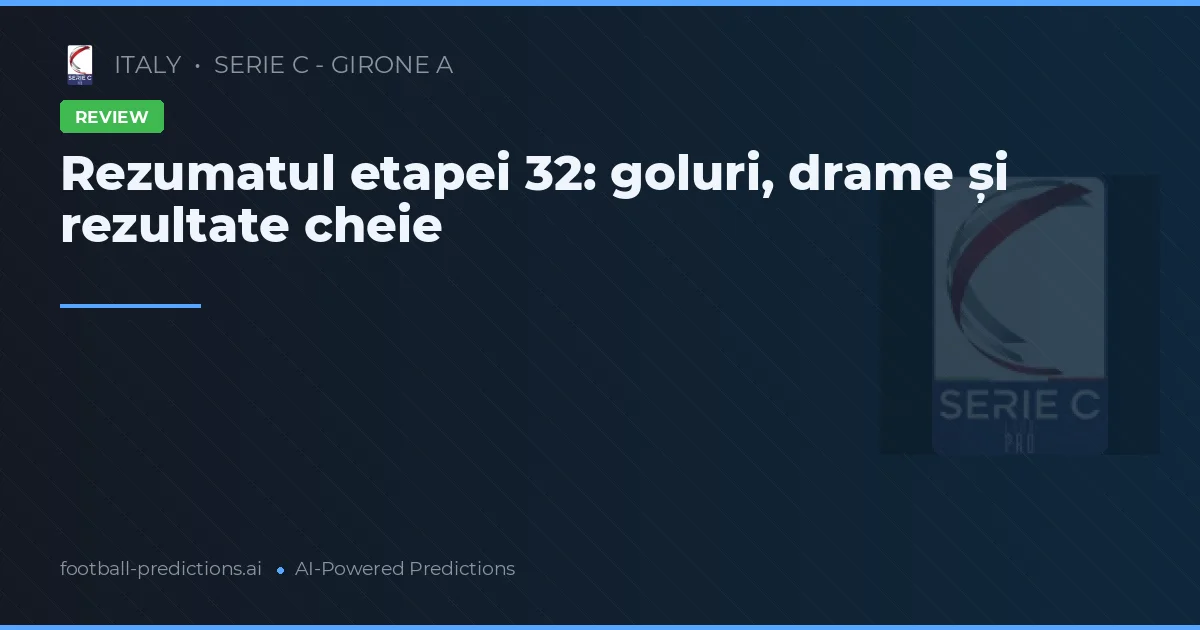 Rezumatul etapei 32: goluri, drame și rezultate cheie