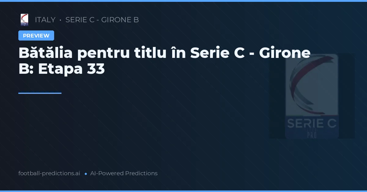 Bătălia pentru titlu în Serie C - Girone B: Etapa 33