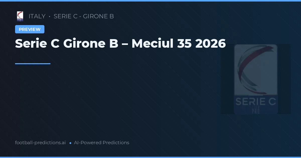 Serie C Girone B – Meciul 35 2026