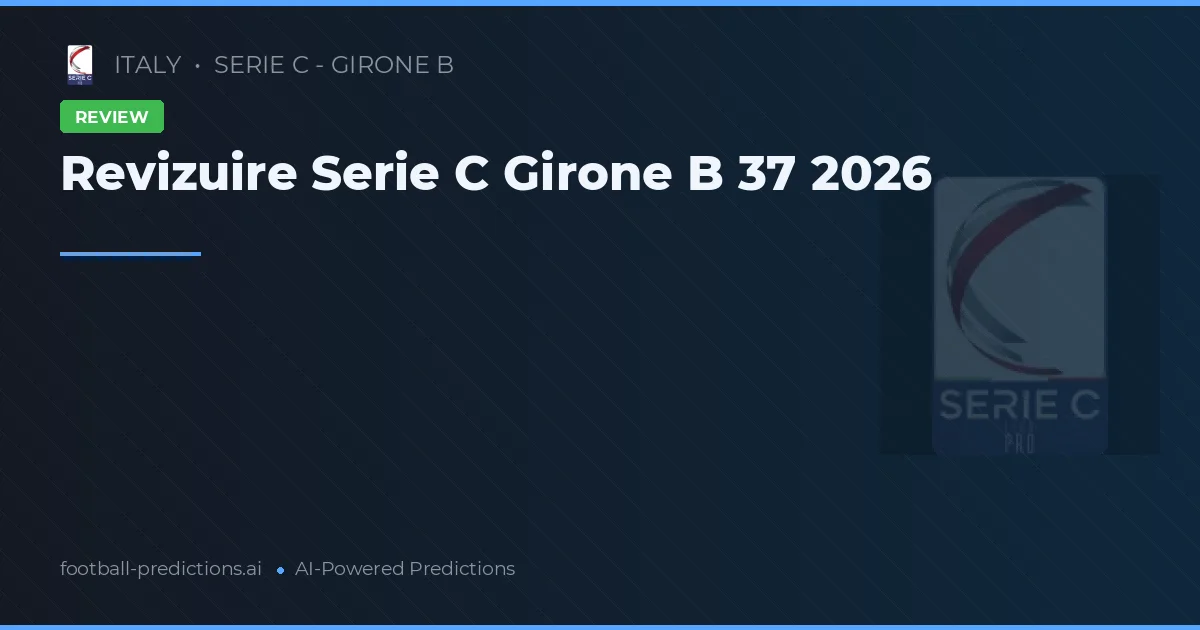 Revizuire Serie C Girone B 37 2026
