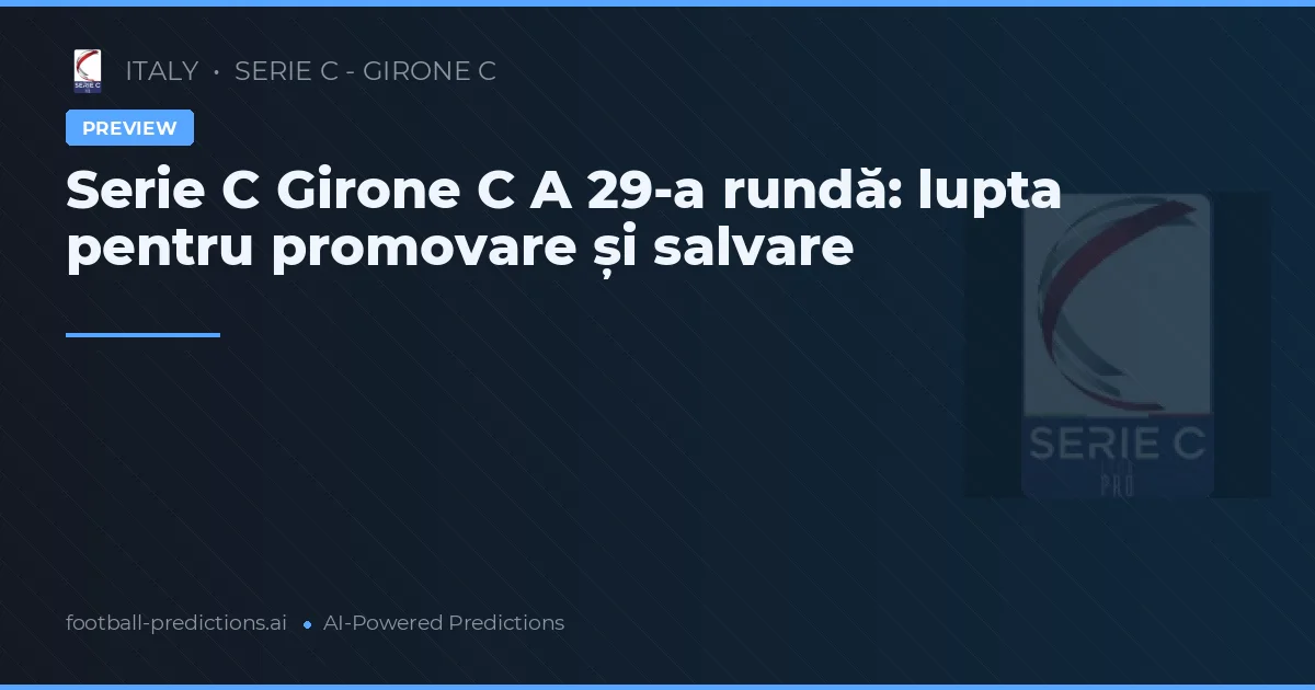 Serie C Girone C A 29-a rundă: lupta pentru promovare și salvare