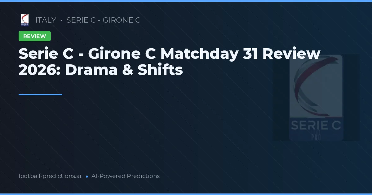 Serie C - Girone C Matchday 31 Review 2026: Drama & Shifts