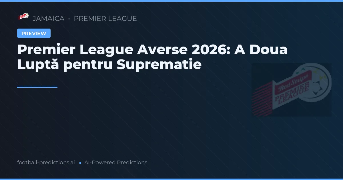 Premier League Averse 2026: A Doua Luptă pentru Suprematie