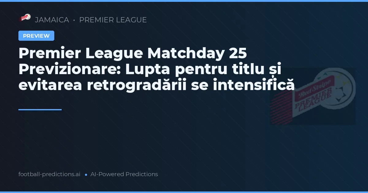 Premier League Matchday 25 Previzionare: Lupta pentru titlu și evitarea retrogradării se intensifică