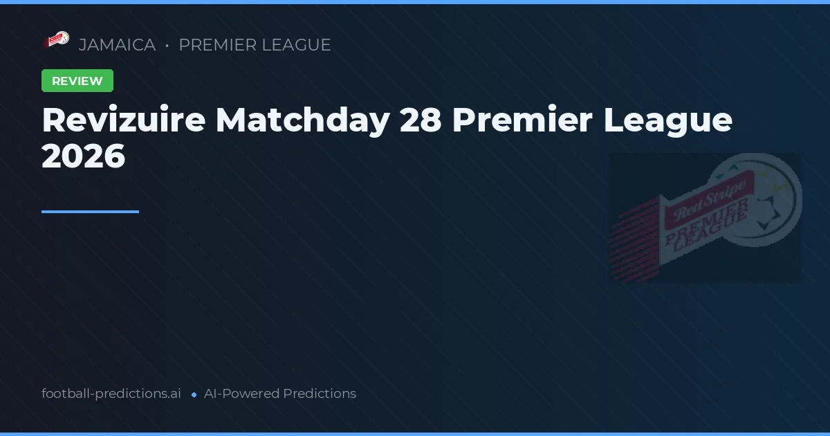 Revizuire Matchday 28 Premier League 2026