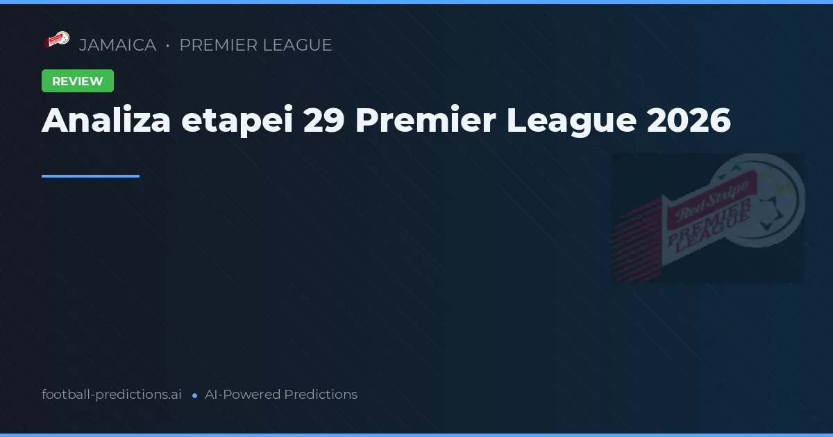 Analiza etapei 29 Premier League 2026