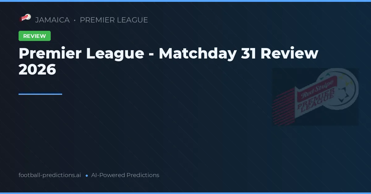 Premier League - Matchday 31 Review 2026