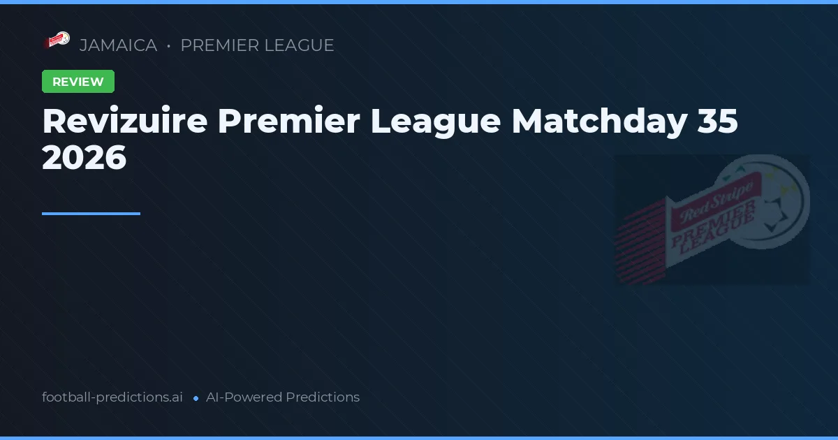 Revizuire Premier League Matchday 35 2026