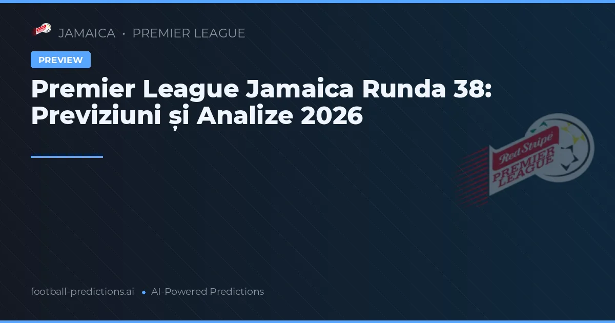 Premier League Jamaica Runda 38: Previziuni și Analize 2026