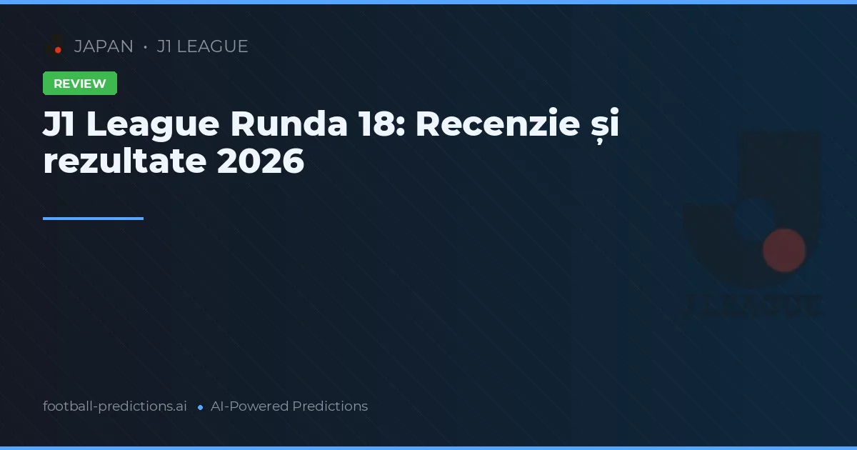 J1 League Runda 18: Recenzie și rezultate 2026