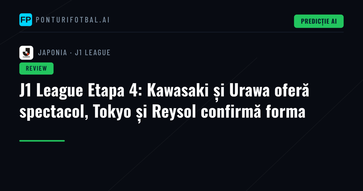 J1 League Etapa 4: Kawasaki și Urawa oferă spectacol, Tokyo și Reysol confirmă forma