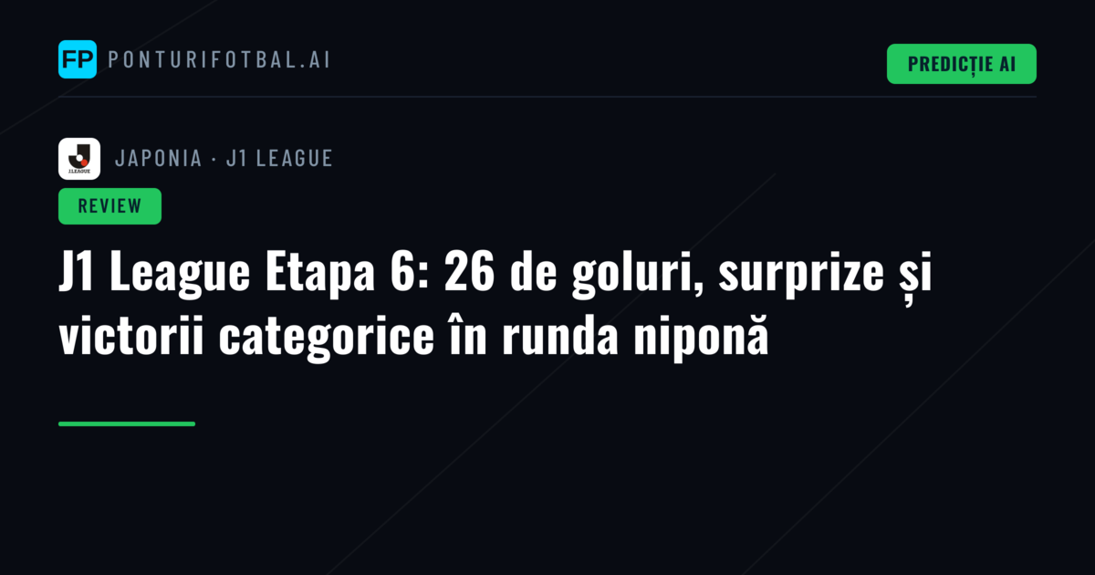 J1 League Etapa 6: 26 de goluri, surprize și victorii categorice în runda niponă