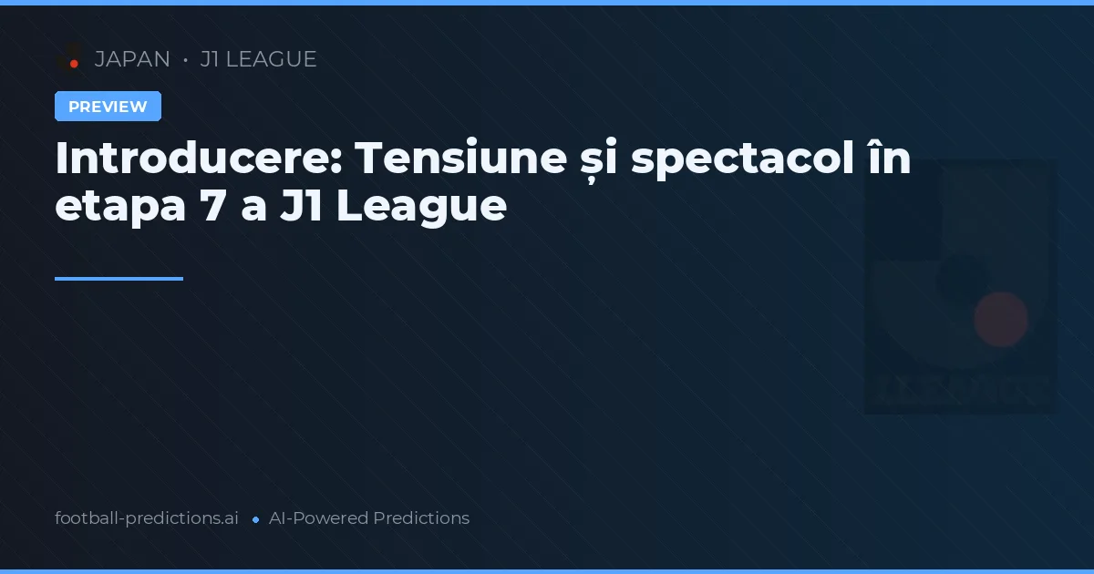 Introducere: Tensiune și spectacol în etapa 7 a J1 League