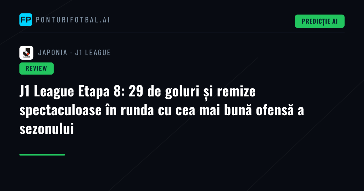 J1 League Etapa 8: 29 de goluri și remize spectaculoase în runda cu cea mai bună ofensă a sezonului