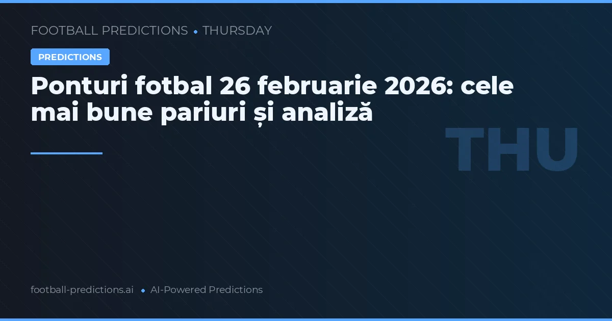 Ponturi fotbal 26 februarie 2026: cele mai bune pariuri și analiză