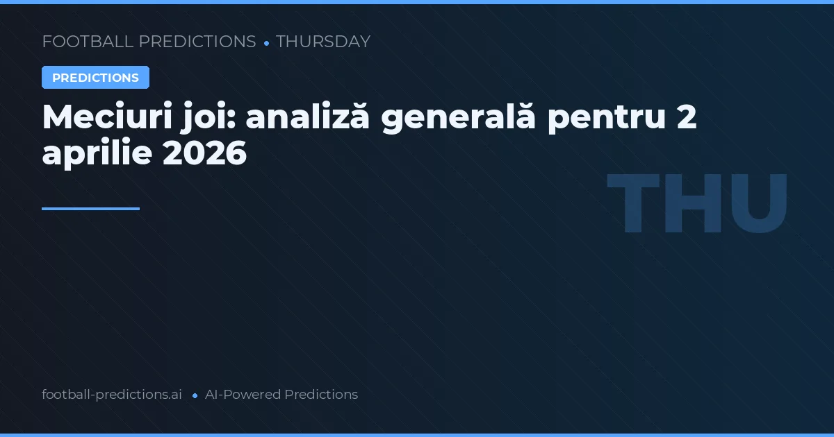 Meciuri joi: analiză generală pentru 2 aprilie 2026